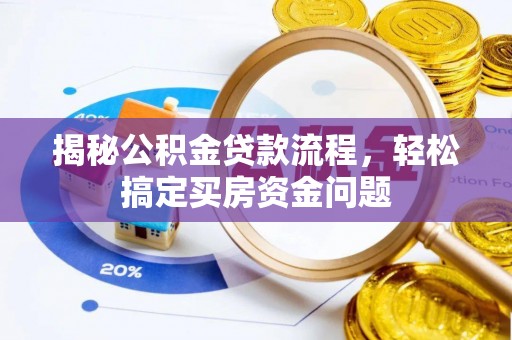 建邺揭秘公积金贷款流程，轻松搞定买房资金问题