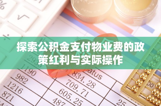 建邺探索公积金支付物业费的政策红利与实际操作