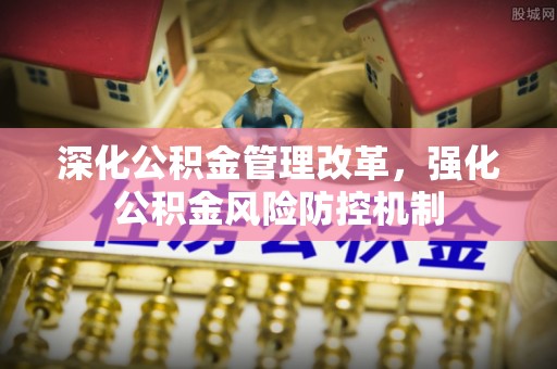 建邺深化公积金管理改革，强化公积金风险防控机制