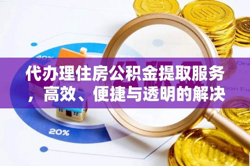 建邺代办理住房公积金提取服务，高效、便捷与透明的解决方案