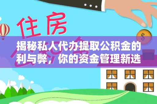 建邺揭秘私人代办提取公积金的利与弊，你的资金管理新选择