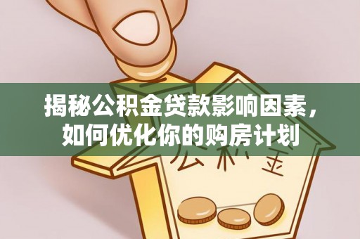 建邺揭秘公积金贷款影响因素，如何优化你的购房计划