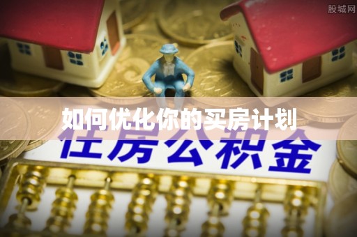 建邺如何优化你的买房计划
