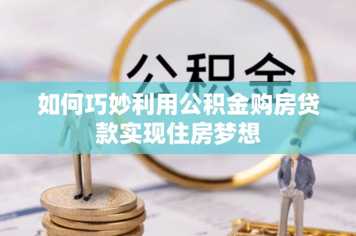 建邺如何巧妙利用公积金购房贷款实现住房梦想