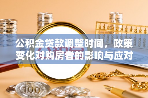 建邺公积金贷款调整时间，政策变化对购房者的影响与应对策略