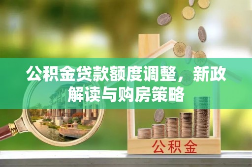 建邺公积金贷款额度调整，新政解读与购房策略
