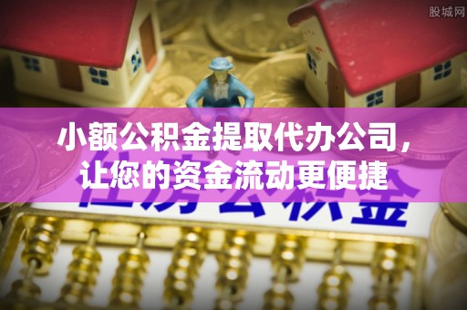 建邺小额公积金提取代办公司，让您的资金流动更便捷