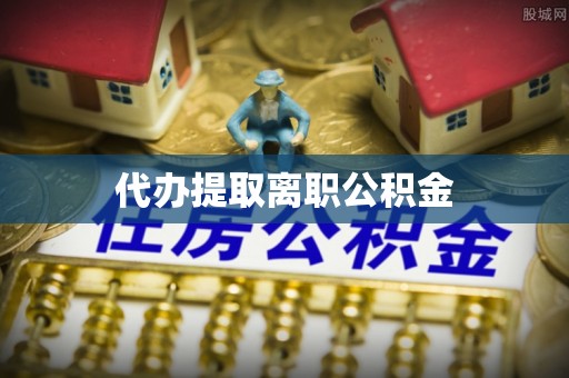 建邺代办提取离职公积金